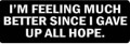 I'M FEELING MUCH BETTER SINCE I GAVE UP ALL HOPE Motorcycle Helmet Sticker