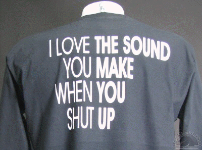 i-love-the-sound-you-make-when-you-shut-up-shirt.gif