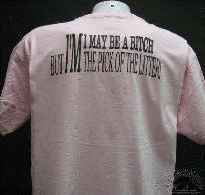 i-may-be-a-bitch-but-i-am-the-pick-of-the-litter-shirt.gif