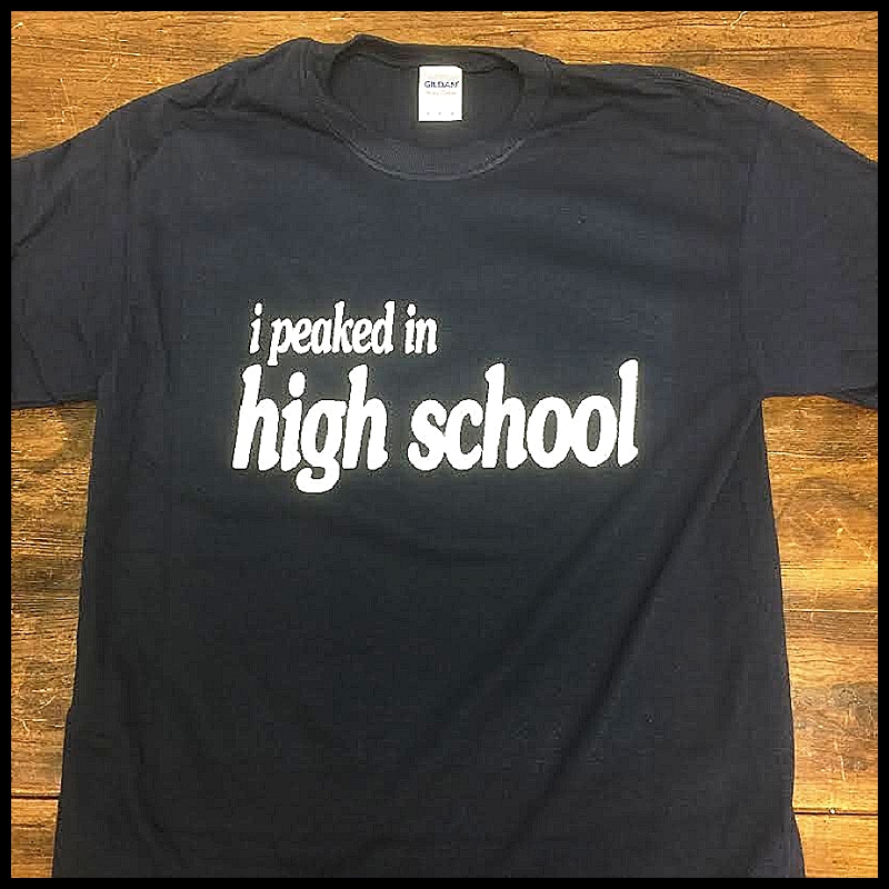 i-peaked-in-high-school-t-shirt.jpg
