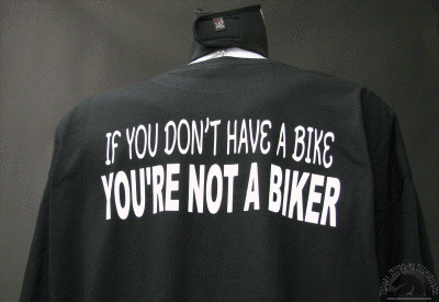 If You Don't have A Bike You're Not a Biker