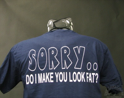 Sorry...Do I Make You Look Fat