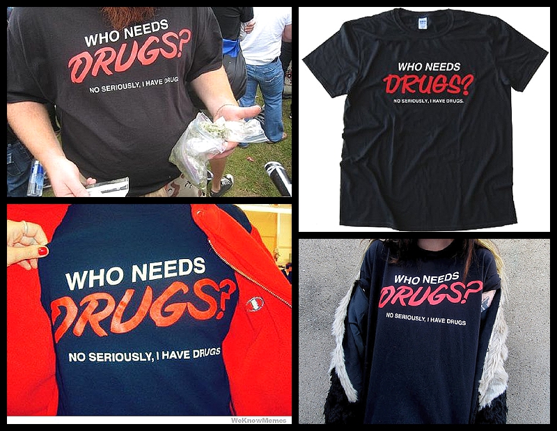 who-needs-drugs-no-seriously-i-have-drugs-tee-2-.jpg