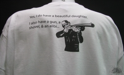 yes-i-do-have-a-beautiful-daughter-i-have-a-gun-a-shovel-an-alibi-shirt.gif